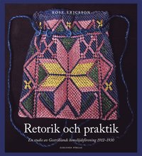 bokomslag Retorik och praktik : En studie av Gestriklands hemslöjdsförening 1912-1930