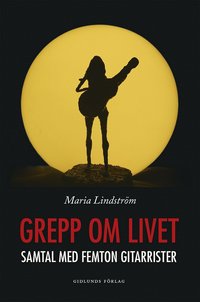 bokomslag Grepp om livet. Samtal med femton gitarrister