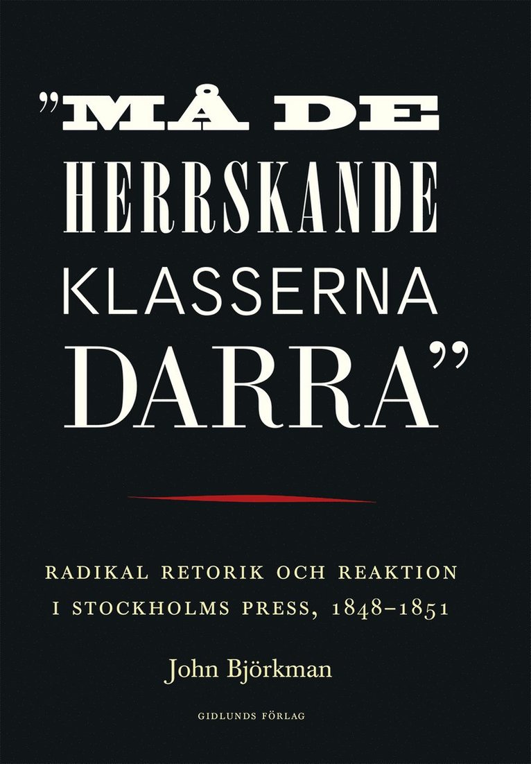 John Björkman - "Må de herrskande klasserna darra" : radikal retorik och reaktion i Stockholms press, 1848-1851, Häftad