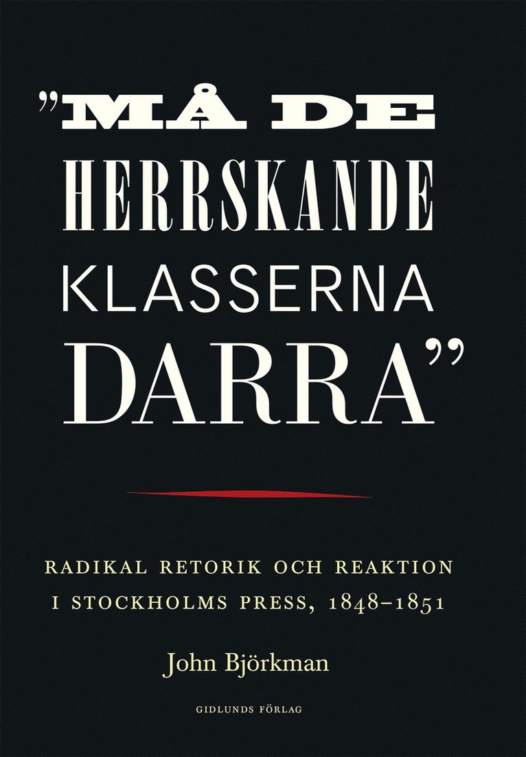 "Må de herrskande klasserna darra" : radikal retorik och reaktion i Stockholms press, 1848-1851 1