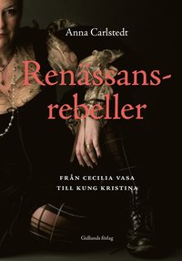 bokomslag Renässansrebeller : från Cecilia Vasa till kung Kristina