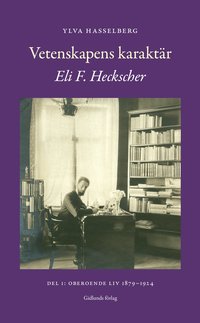 bokomslag Vetenskapens karaktär : Eli F. Heckscher. Del 1, Oberoende liv 1879-1924