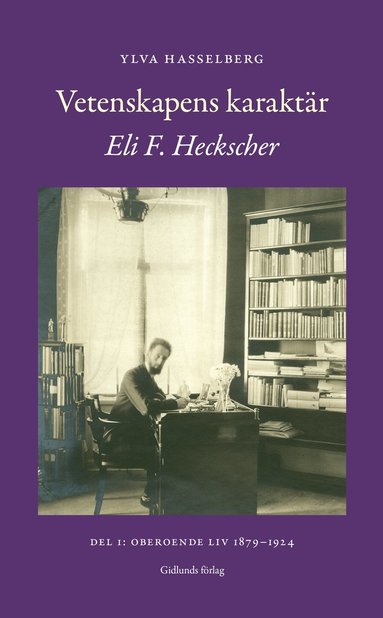 bokomslag Vetenskapens karaktär : Eli F. Heckscher. Del 1, Oberoende liv 1879-1924