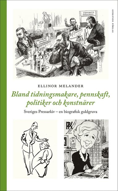 bokomslag Bland tidningsmakare, pennskaft, politiker och konstnärer : Sveriges Pressarkiv - en biografisk gukdgruva