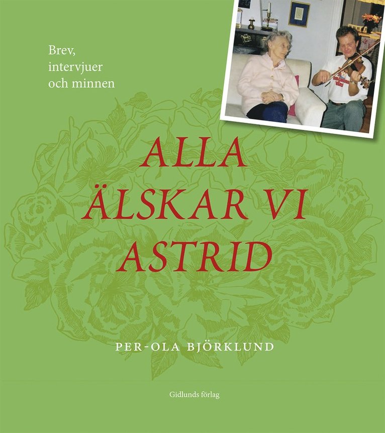 Alla älskar vi Astrid : brev, intervjuer och minnen 1