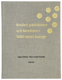 bokomslag Broderi, pärlstickare och  beställare i 1400-talets Sverige