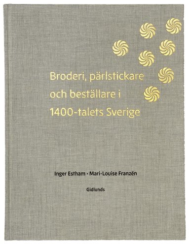 bokomslag Broderi, pärlstickare och  beställare i 1400-talets Sverige