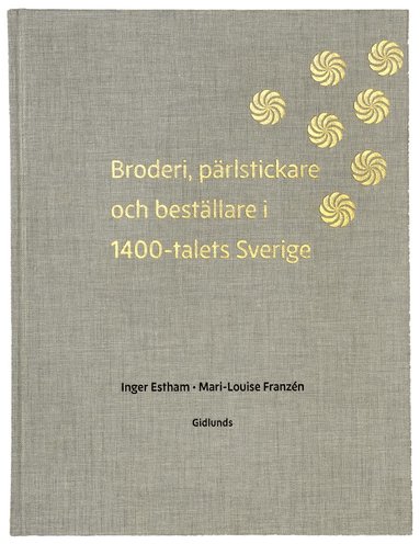 bokomslag Broderi, pärlstickare och  beställare i 1400-talets Sverige