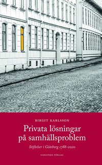 bokomslag Privata lösningar på samhällsproblem : stiftelser i Göteborg 1788-2020