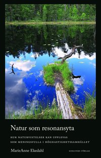 bokomslag Natur som resonansyta : hur naturvistelser kan upplevas som meningsfulla i höghastighetssamhället