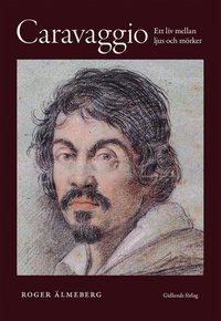bokomslag Caravaggio : ett liv mellan ljus och mörker