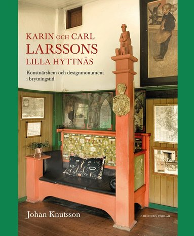 Johan Knutsson, Eva Sundström - Karin och Carl Larssons Lilla Hyttnäs : konstnärshem och designmonument i brytningstid, Inbunden