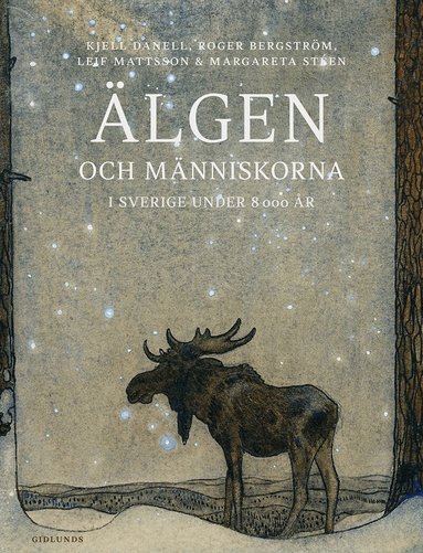 Kjell Danell, Roger Bergström, Leif Mattsson, Margareta Stéen - Älgen och människorna i Sverige under 8000 år, Inbunden