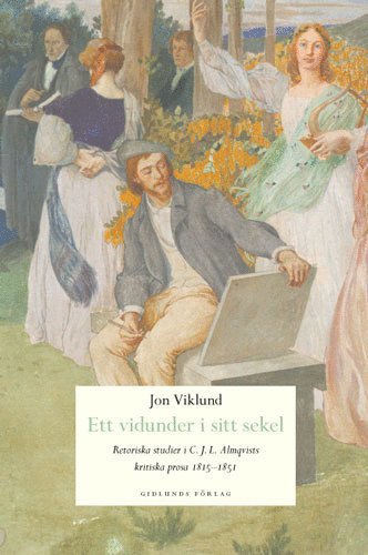 Jon Viklund - Ett vidunder i sitt sekel : retoriska studier i C.J.L. Almqvists kritiska p, Inbunden