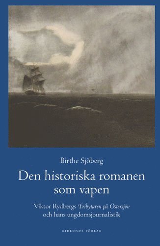 bokomslag Den historiska romanen som vapen : Viktor Rydbergs 'Fribytaren på Östersjön