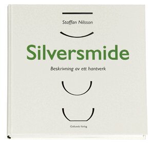 Staffan Nilsson - Silversmide : beskrivning av ett hantverk, Inbunden