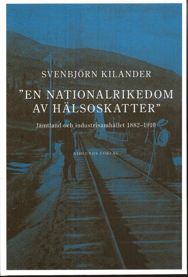 bokomslag En nationalrikedom av hälsoskatter : Jämtland och industrisamh. 1882-1910