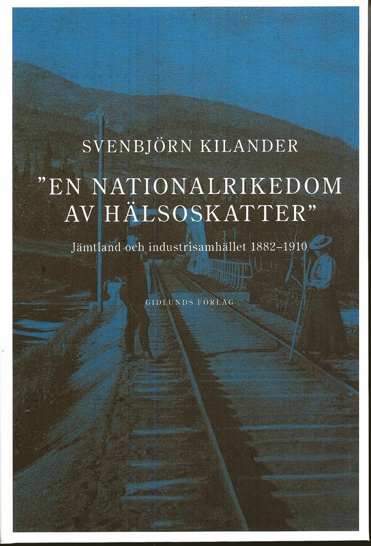 Svenbjörn Kilander - En nationalrikedom av hälsoskatter : Jämtland och industrisamh. 1882-1910, Inbunden