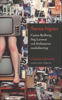 bokomslag Sanna lögner : Carina Rydberg, Stig Larsson och författarens medialisering