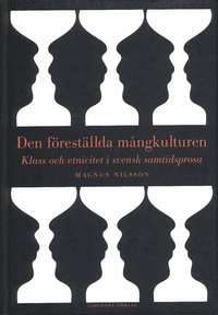 bokomslag Den föreställda mångkulturen : klass och etnicitet i svensk samtidsprosa