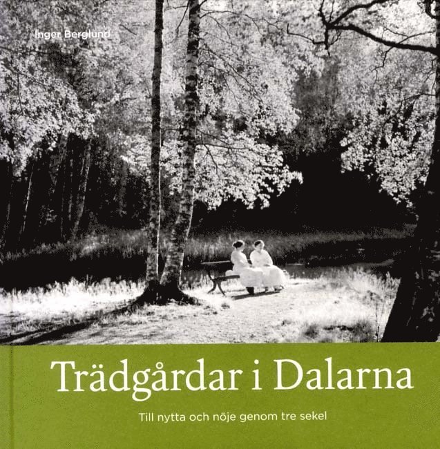 Trädgårdar i Dalarna : till nytta och nöje genom tre sekel 1