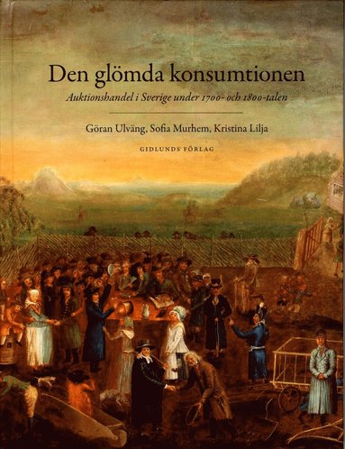 bokomslag Den glömda konsumtionen : auktionshandel i Sverige under 1700- och 1800-talen