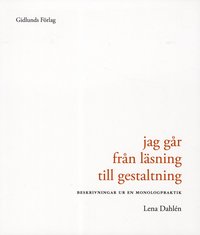 bokomslag Jag går från läsning till gestaltning : beskrivning ur en monologpraktik