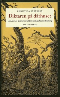 bokomslag Diktaren på dårhuset : om Esaias Tegnérs sjukdom och sjukdomsdiktning
