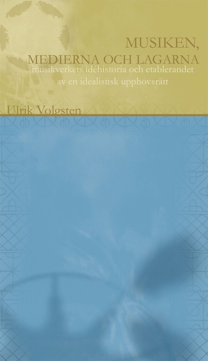 Ulrik Volgsten - Musiken, medierna och lagarna : musikverkets historia och etablerandet av en idealistisk upphovsrätt, Inbunden