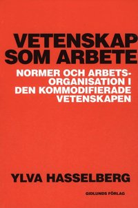 bokomslag Vetenskap som arbete : normer och arbetsorganisation i den kommodifierade vetenskapen