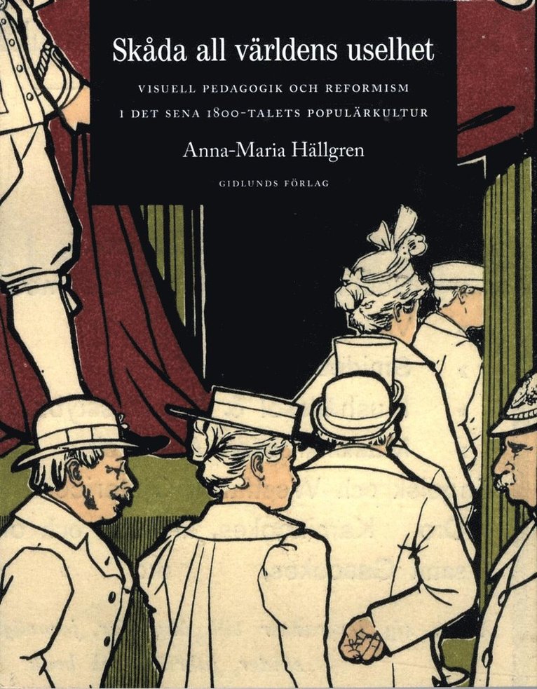 Skåda all världens uselhet : visuell pedagogik och reformism i det sena 1800-talets populärkultur 1