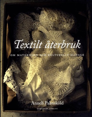 Anneli Palmsköld - Textilt återbruk : om materiellt och kulturellt slitage, Häftad