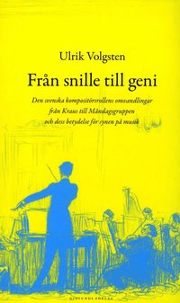 bokomslag Från snille till geni : den svenska kompositörsrollens omvandlingar från Kraus till måndagsgruppen och dess betydelse för synen på musik