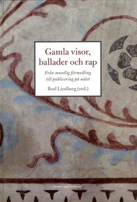 bokomslag Gamla visor, ballader och rap : från muntlig förmedling till publicering på nätet