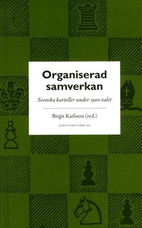 bokomslag Organiserad samverkan : Svenska karteller under 1900-talet
