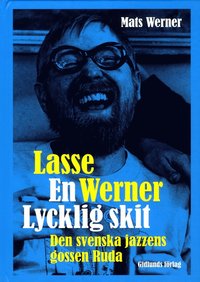 bokomslag Lasse Werner - en lycklig skit : den svenska jazzens Ruda