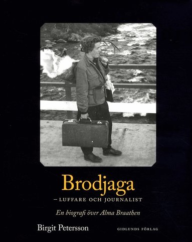 Birgit Petersson - Brodjaga - luffare och journalist : en biografi över Alma Braathen, Inbunden