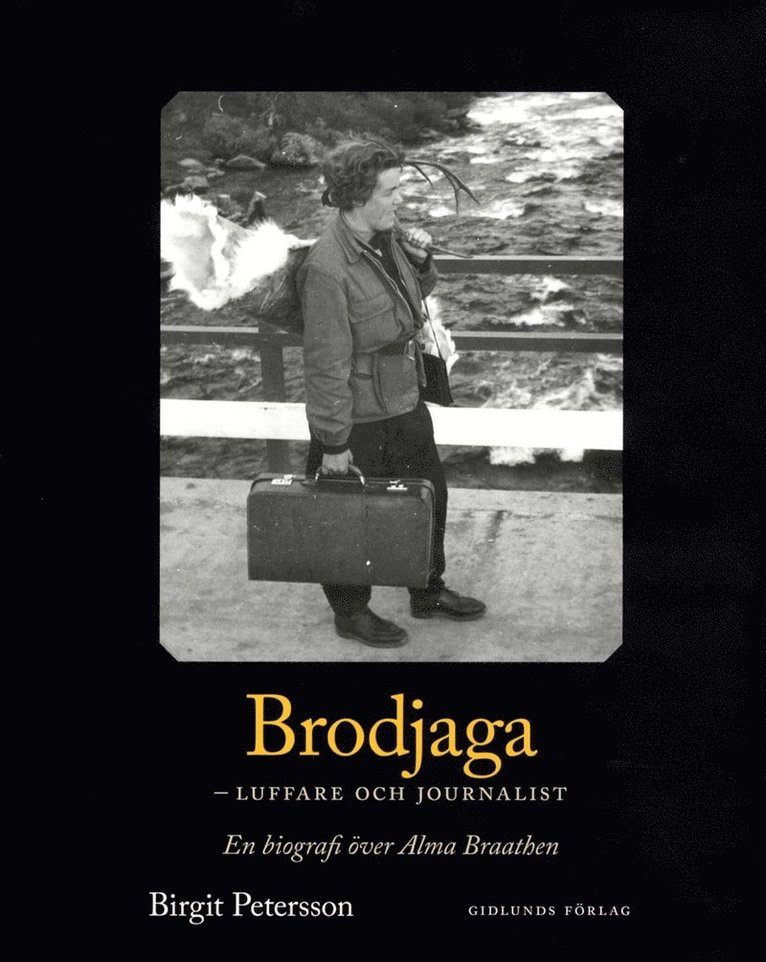 Birgit Petersson - Brodjaga - luffare och journalist : en biografi över Alma Braathen, Inbunden
