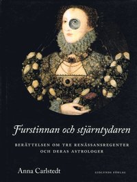 bokomslag Furstinnan och stjärntydaren : berättelsen om tre renässansregenter och deras astrologer