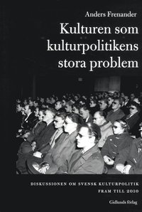 bokomslag Kulturen som kulturpolitikens stora problem : diskussionen om svensk kultur