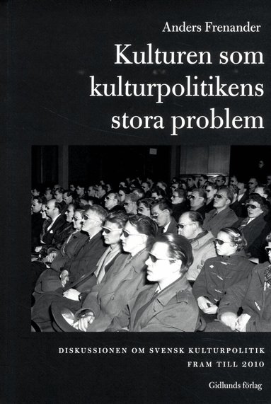 Anders Frenander - Kulturen som kulturpolitikens stora problem : diskussionen om svensk kultur, Häftad