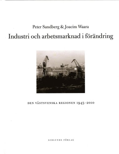 bokomslag Industri och arbetsmarknad i förändring : den västsvenska regionen 1945-2010