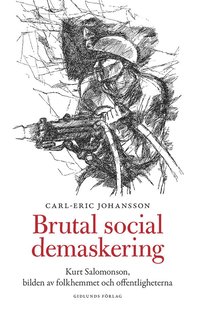 bokomslag Brutal social demaskering : Kurt Salomonsson, bilden av folkhemmet och offentligheterna