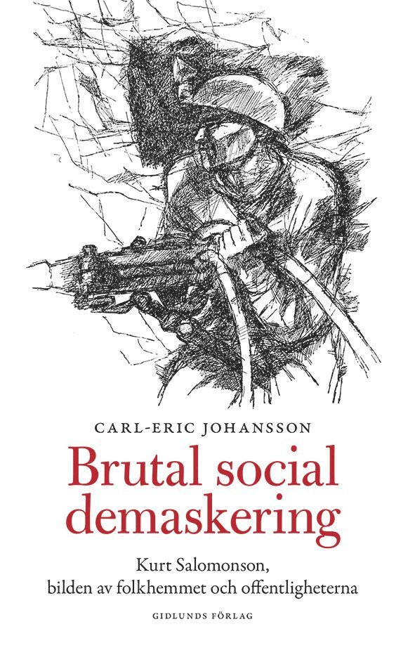 Carl-Eric Johansson - Brutal social demaskering : Kurt Salomonsson, bilden av folkhemmet och offentligheterna, Inbunden