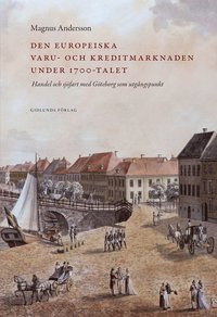 bokomslag Den europeiska varu- och kreditmarknaden under 1700-talet : handel och sjöfart med Göteborg som utgångspunkt