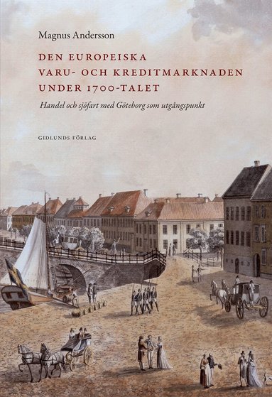 Magnus Andersson - Den europeiska varu- och kreditmarknaden under 1700-talet : handel och sjöfart med Göteborg som utgångspunkt, Inbunden