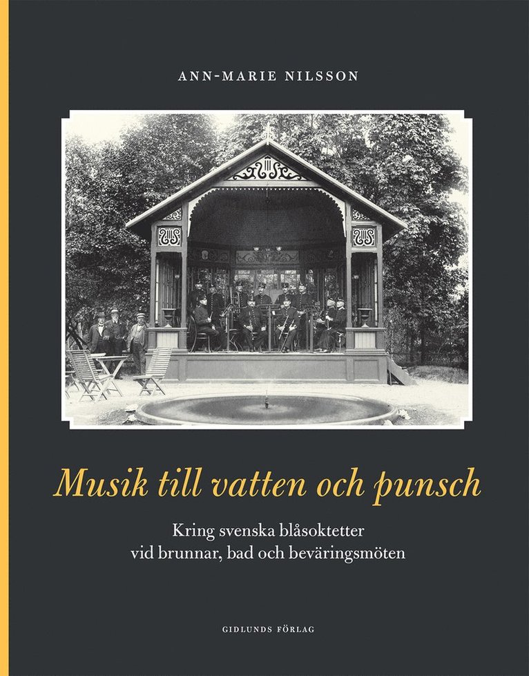 Ann-Marie Nilsson - Musik till vatten och punsch : kring svenska blåsoktetter vid brunnar, bad och beväringsmöten, Inbunden