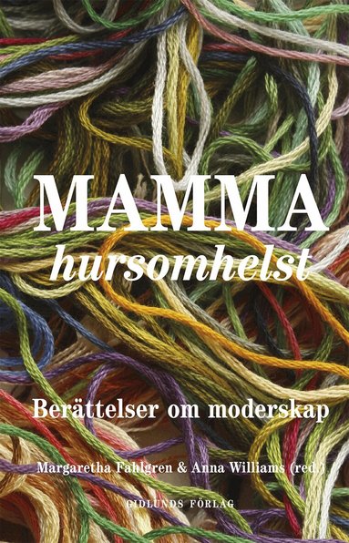 Margaretha Fahlgren, Anna Williams, Aase Berg, Ulrika Dahl, Emma Eleonorasdotter, Kristin Eliasson, Jenny Engström Baron, Gabriele Griffin, Anneli Jordahl, Christian Lenemark, Erik Masao Eriksson, Merete Mazzarella, Cilla Naumann, Cecilia Pettersson, Christine Rubertsson, Sigrid Schottenius Cullhed, Anna Soltorp, Maria Svenning, Sara Sylvén, Cecilia Torudd, Helena Wahlström Henriksson - Mamma hursomhelst : Berättelser om moderskap, Inbunden