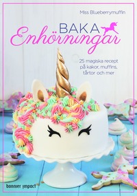 bokomslag Baka enhörningar : 25 magiska recept på kakor, muffins, tårtor och mer