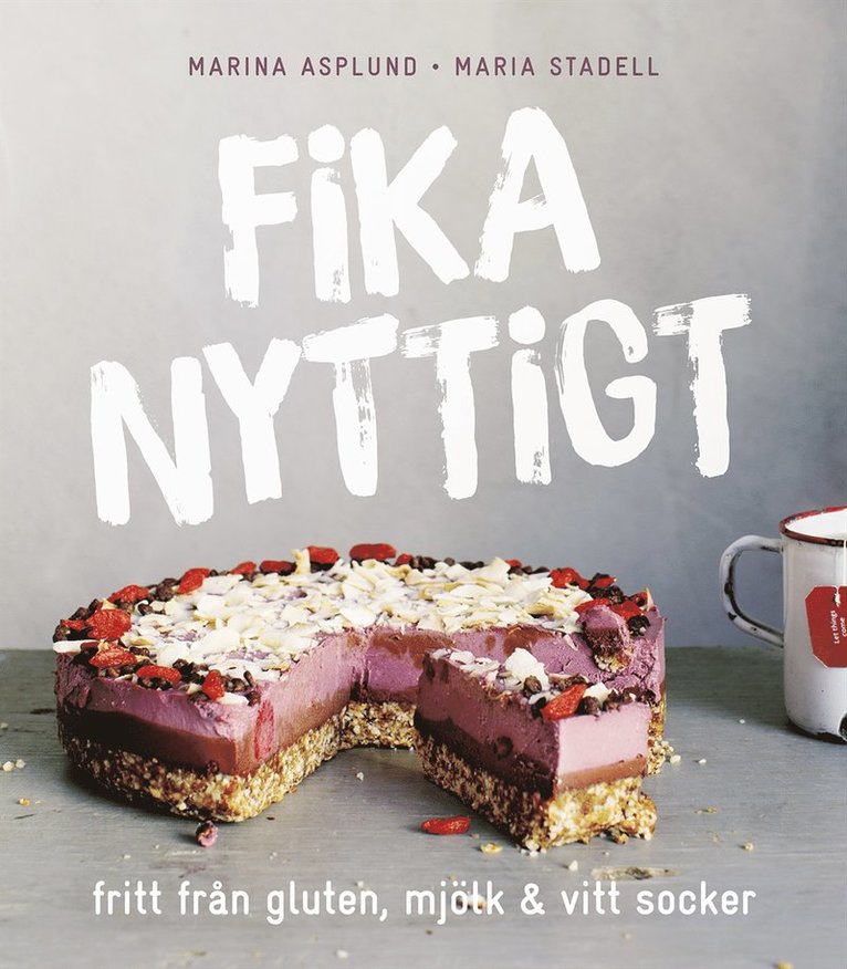 Marina Asplund, Maria Stadell - Fika nyttigt : fritt från gluten, mjölk och vitt socker, Inbunden